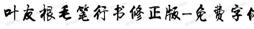 叶友根毛笔行书修正版字体转换