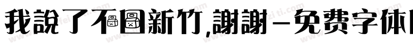 我說了不回新竹，謝謝字体转换