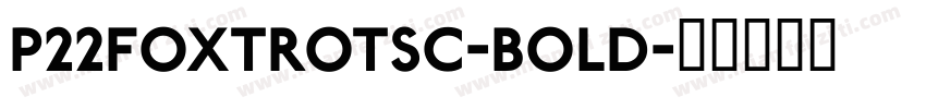 P22FoxtrotSC-Bold字体转换