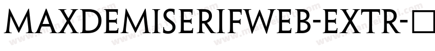 MaxDemiSerifWeb-Extr字体转换