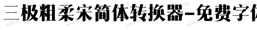 三极粗柔宋简体转换器字体转换