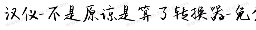 汉仪-不是原谅是算了转换器字体转换
