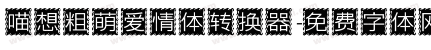 喵想粗萌爱情体转换器字体转换