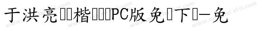 于洪亮钢笔楷书简体PC版免费下载字体转换
