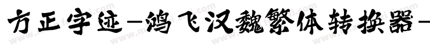 方正字迹-鸿飞汉魏繁体转换器字体转换
