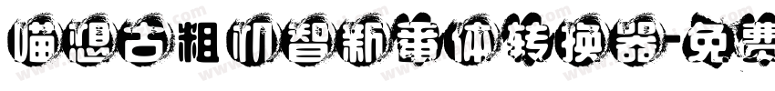 喵想古粗机智新番体转换器字体转换