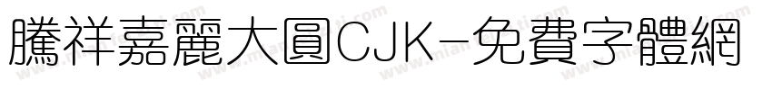 腾祥嘉丽大圆CJK字体转换 腾祥嘉丽大圆CJK字体转换