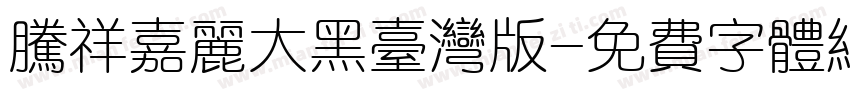 腾祥嘉丽大黑台湾版字体转换