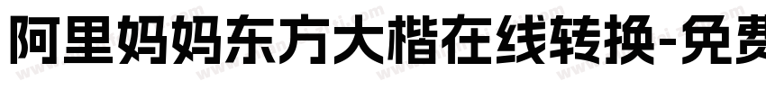 阿里妈妈东方大楷在线转换字体转换