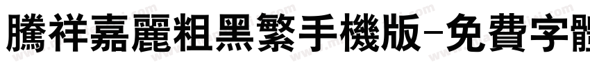 腾祥嘉丽粗黑繁手机版字体转换