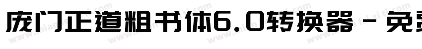 庞门正道粗书体6.0转换器字体转换