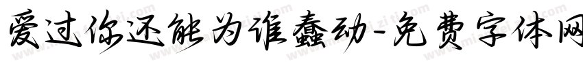 爱过你还能为谁蠢动字体转换 爱过你还能为谁蠢动字体转换