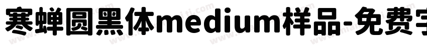 寒蝉圆黑体medium样品字体转换