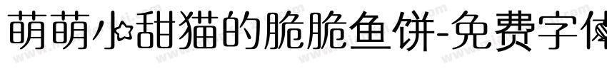 萌萌小甜猫的脆脆鱼饼字体转换 萌萌小甜猫的脆脆鱼饼字体转换