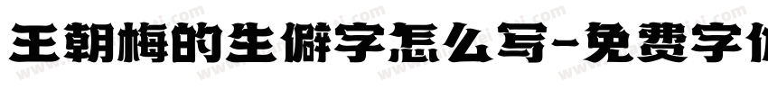 王朝梅的生僻字怎么写字体转换
