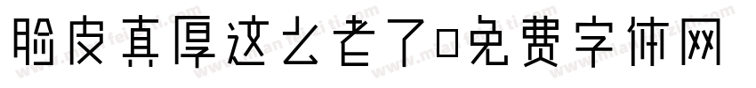脸皮真厚这么老了字体转换