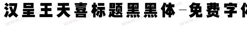 汉呈王天喜标题黑黑体字体转换