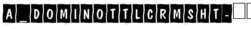 a_DomInoTtlCrmSht字体转换