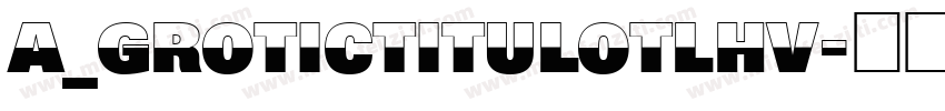 a_GroticTitulOtlHv字体转换