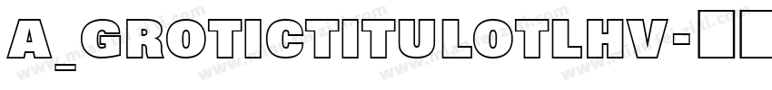 a_GroticTitulOtlHv字体转换