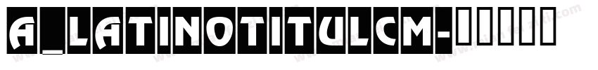a_LatinoTitulCm字体转换