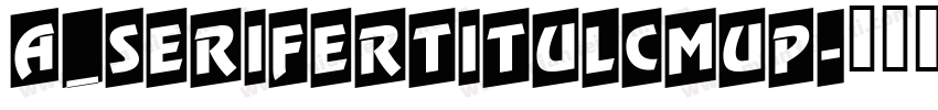a_SeriferTitulCmUp字体转换