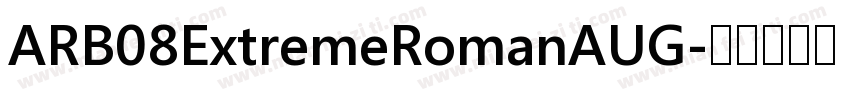ARB08ExtremeRomanAUG字体转换