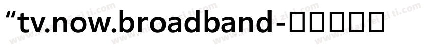 “tv.now.broadband字体转换