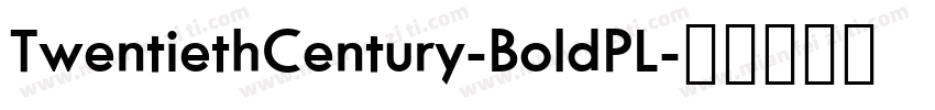 TwentiethCentury-BoldPL字体转换