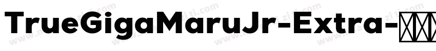 TrueGigaMaruJr-Extra字体转换