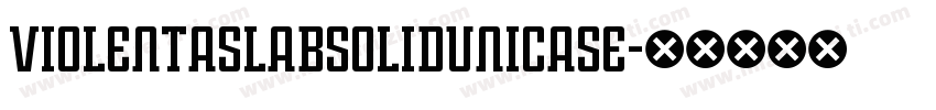 ViolentaSlabSolidUnicase字体转换