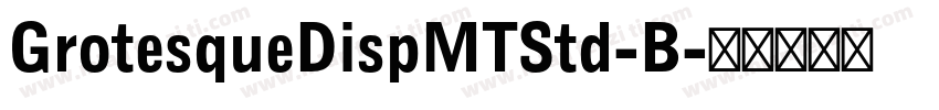 GrotesqueDispMTStd-B字体转换