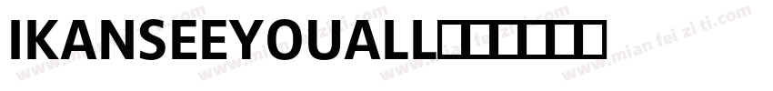 IKANSEEYOUALL字体转换