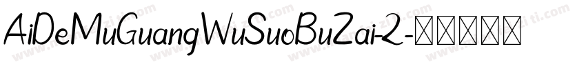 AiDeMuGuangWuSuoBuZai-2字体转换