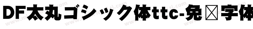 DF太丸ゴシック体ttc字体转换