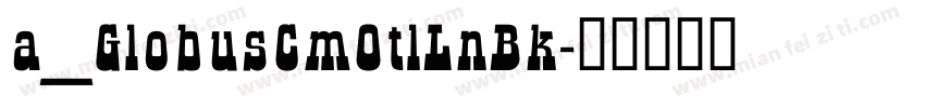 a_GlobusCmOtlLnBk字体转换
