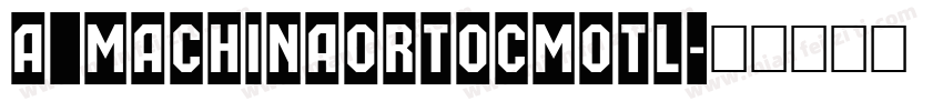 a_MachinaOrtoCmOtl字体转换