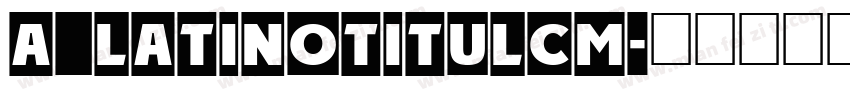 a_LatinoTitulCm字体转换