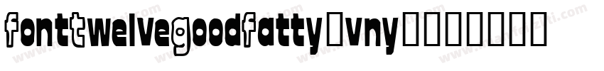 FontTwelveGoodFatty-vny4字体转换