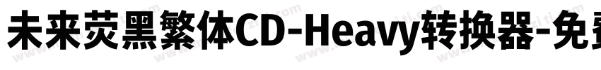 未来荧黑繁体CD-Heavy转换器字体转换