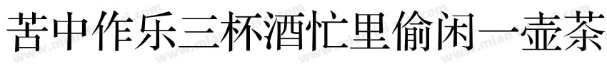 苦中作乐三杯酒忙里偷闲一壶茶字体转换
