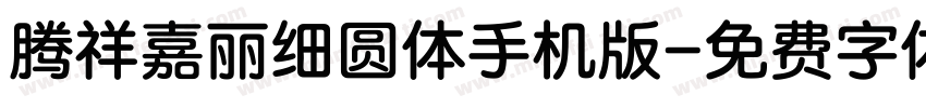 腾祥嘉丽细圆体手机版字体转换
