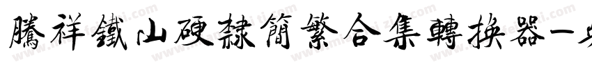 腾祥铁山硬隶简繁合集转换器字体转换