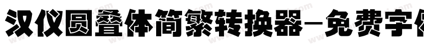汉仪圆叠体简繁转换器字体转换