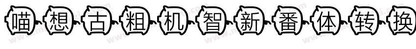 喵想古粗机智新番体转换器字体转换