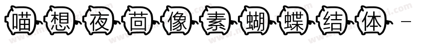 喵想夜茴像素蝴蝶结体字体转换