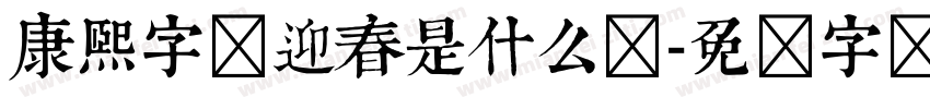 康熙字体迎春是什么样字体转换