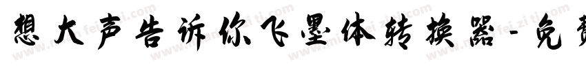 想大声告诉你飞墨体转换器字体转换