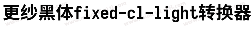 更纱黑体fixed-cl-light转换器字体转换