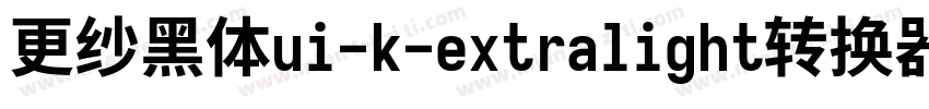 更纱黑体ui-k-extralight转换器字体转换